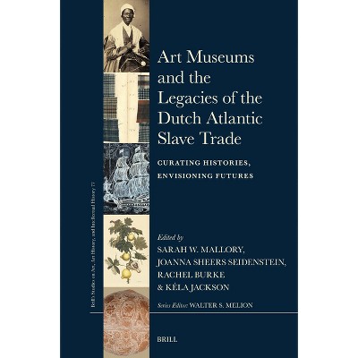 Art Museums and the Legacies of the Dutch Atlantic Slave Trade - (Brill's Studies on Art, Art History, and Intellectual Histor) (Hardcover)
