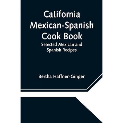 California Mexican-Spanish Cook Book - by  Bertha Haffner-Ginger (Paperback)