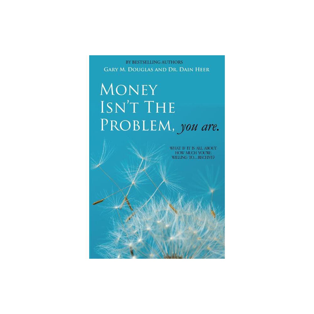 Money Isnt the Problem, You Are - 2nd Edition by Dain Heer & Gary M Douglas (Paperback)