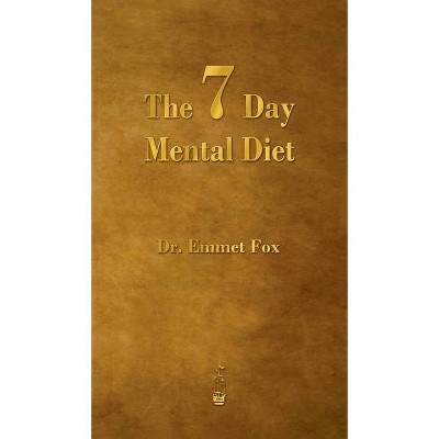 The Seven Day Mental Diet - by  Emmet Fox (Hardcover)