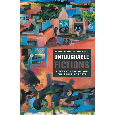 Untouchable Fictions - by  Toral Jatin Gajarawala (Paperback)