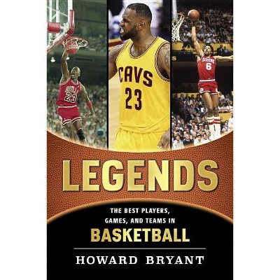 Legends: The Best Players, Games, and Teams in Basketball - (Legends: Best Players, Games, & Teams) by  Howard Bryant (Hardcover)