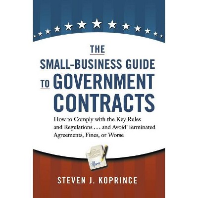 The Small-Business Guide to Government Contracts - by  Steven Koprince (Paperback)