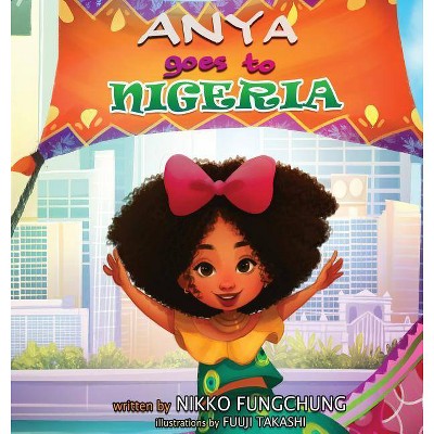 Anya Goes to Nigeria - (Anya's World Adventures) by  Fungchung M Nikko (Hardcover)