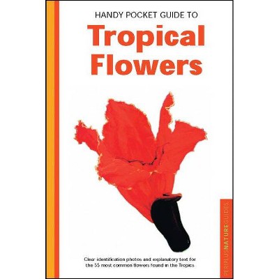 Handy Pocket Guide to Tropical Flowers - (Handy Pocket Guides) by  William Warren (Paperback)