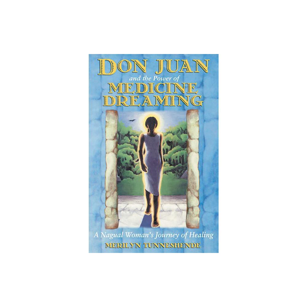 Don Juan and the Power of Medicine Dreaming - 2nd Edition by Merilyn Tunneshende (Paperback)