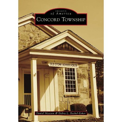 Concord Township - (Images of America) by  Daniel Maxson & Debra L Bechel-Esker (Paperback)