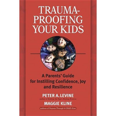 Trauma-Proofing Your Kids - by  Peter A Levine & Maggie Kline (Paperback)