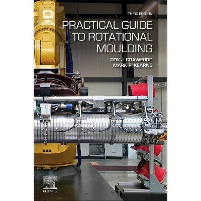 Practical Guide to Rotational Moulding - 3rd Edition by  Roy J Crawford & Mark P Kearns (Paperback)