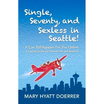 Single, Seventy, and Sexless in Seattle! - by  Mary Hyatt Doerrer (Paperback)