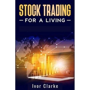 Stock Trading for a Living - by  Ivor Clarke (Paperback) - 1 of 1