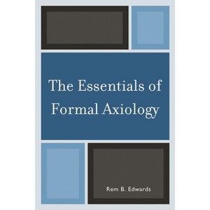 Essentials of Formal Axiology - by  Rem B Edwards (Paperback) - 1 of 1