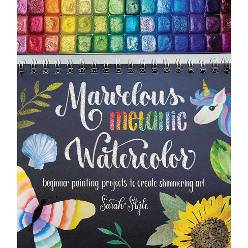 Marvelous Metallic Watercolor: Beginner Painting Projects to Create Shimmering Art [Book]