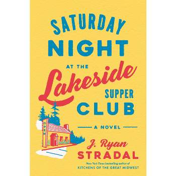 Saturday Night at the Lakeside Supper Club - by  J Ryan Stradal (Hardcover)