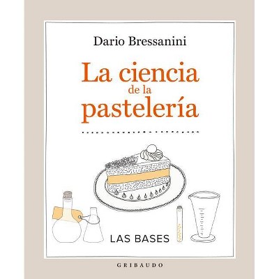 La Ciencia de la Pasteleria - by  Dario Bressanini (Hardcover)