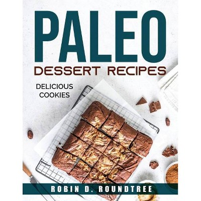 Paleo Dessert Recipes - by  Robin D Roundtree (Paperback)