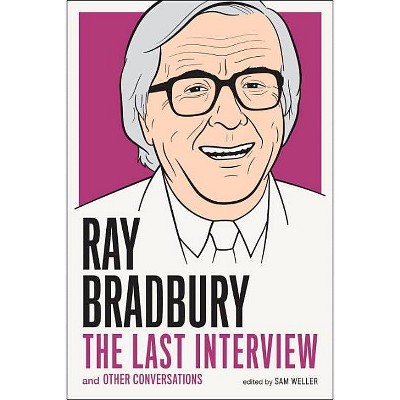 Ray Bradbury: The Last Interview - by  Ray D Bradbury & Sam Weller (Paperback)