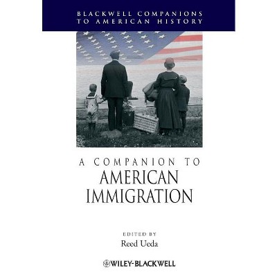 A Companion to American Immigration - (Wiley Blackwell Companions to American History) by  Reed Ueda (Paperback)