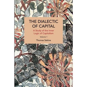 The Dialectics of Capital (Volume 1) - (Historical Materialism) by  Thomas T Sekine (Paperback) - 1 of 1