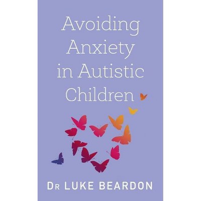 Avoiding Anxiety in Autistic Children - by  Luke Beardon (Paperback)