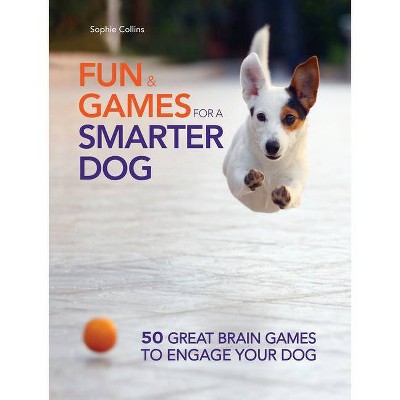 Fun and Games for a Smarter Dog - by  Sophie Collins (Paperback)