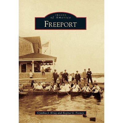 Freeport - (Images of America (Arcadia Publishing)) by  Cynthia J Krieg & Regina G Feeney (Paperback)