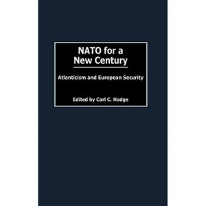 NATO for a New Century - (Humanistic Perspectives on International Relations) by  Carl C Hodge (Hardcover) - 1 of 1