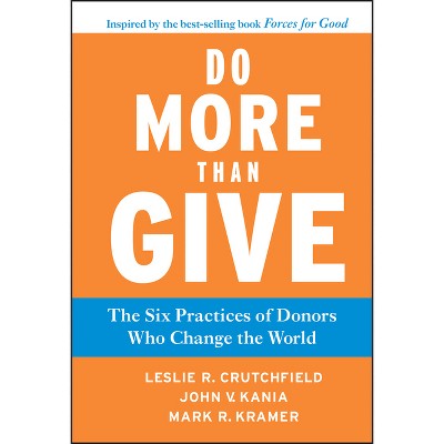 Do More Than Give - by  Leslie R Crutchfield & John V Kania & Mark R Kramer (Hardcover)