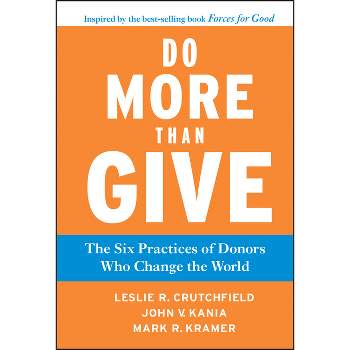 Do More Than Give - by  Leslie R Crutchfield & John V Kania & Mark R Kramer (Hardcover)