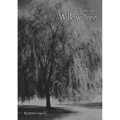 Tears of a Willow Tree - by  Beatrice Ayoub (Paperback)