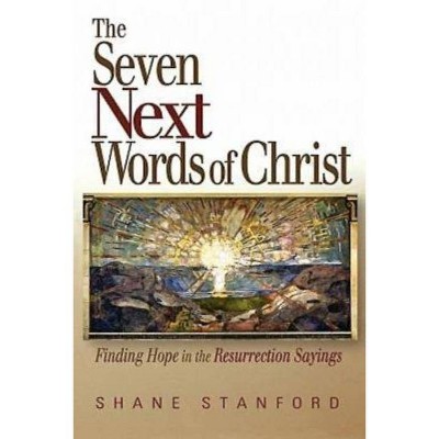 The Seven Next Words of Christ - by  Shane Stanford (Paperback)