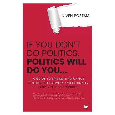 If You Don't Do Politics, Politics Will Do You... - by  Niven Postma (Paperback)