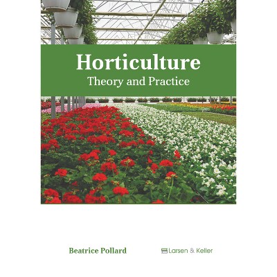 Horticulture: Theory and Practice - by  Beatrice Pollard (Hardcover)