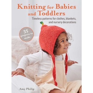 Knitting for Babies and Toddlers: 35 Projects to Make - by  Amy Philip (Paperback) - 1 of 1