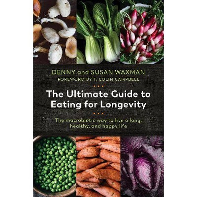 The Ultimate Guide to Eating for Longevity - by  Denny Waxman & Susan Waxman (Paperback)