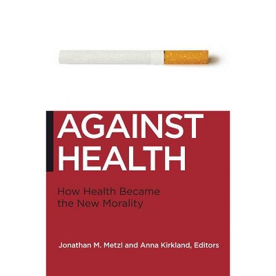 Against Health - (Biopolitics) by  Jonathan M Metzl & Anna Kirkland (Paperback)