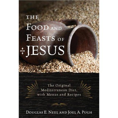 The Food and Feasts of Jesus - (Religion in the Modern World) by  Douglas E Neel & Joel a Pugh (Paperback)