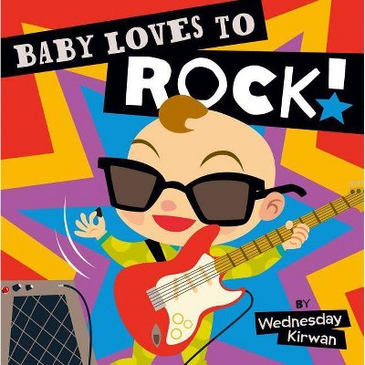 Baby Loves to Rock! - by  Wednesday Kirwan (Board Book)