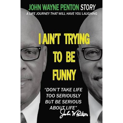 I Ain't Trying to be Funny - by  John Wayne Penton (Paperback)