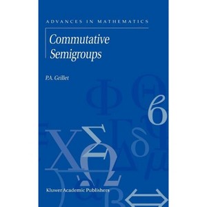 Commutative Semigroups - (Advances in Mathematics) by  P a Grillet (Hardcover) - 1 of 1