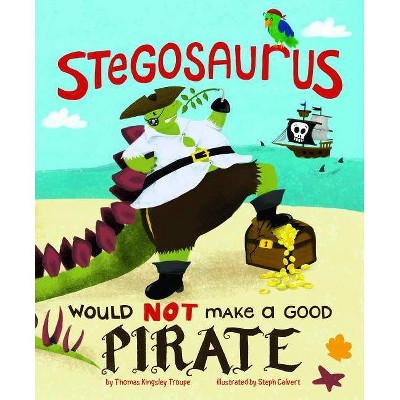 Stegosaurus Would Not Make a Good Pirate - (Dinosaur Daydreams) by  Thomas Kingsley Troupe (Hardcover)