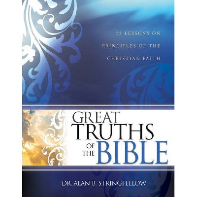 Great Truths of the Bible - by  Dr Alan B Stringfellow (Paperback)