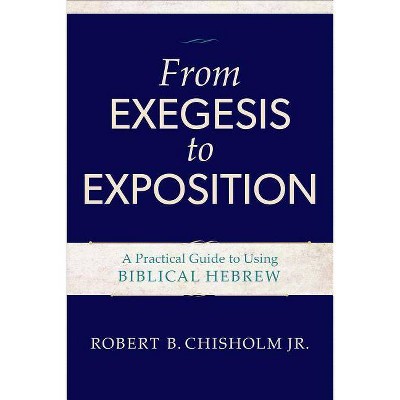 From Exegesis to Exposition - by  Robert B Chisholm (Paperback)
