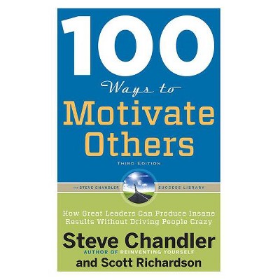 100 Ways to Motivate Others - 3rd Edition by  Steve Chandler & Scott Richardson (Paperback)