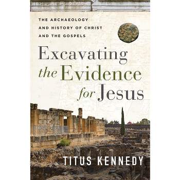 Excavating the Evidence for Jesus - by  Titus Kennedy (Paperback)