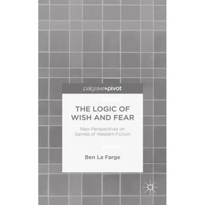 The Logic of Wish and Fear: New Perspectives on Genres of Western Fiction - by  Kenneth A Loparo (Hardcover) - 1 of 1