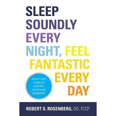 Sleep Soundly Every Night, Feel Fantastic Every Day - by  Robert Rosenberg (Paperback)