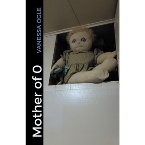 Mother of 0 - by  Vanessa Ogle (Paperback) - 1 of 1