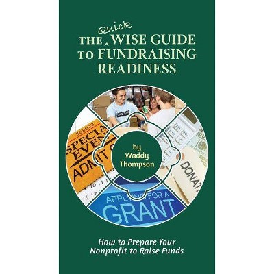 The Quick Wise Guide to Fundraising Readiness - (Wise Guides) by  Waddy Thompson (Paperback)