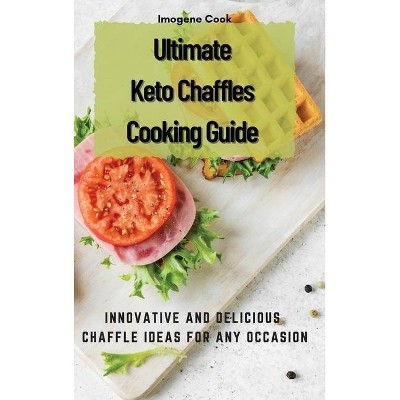 Ultimate Keto Chaffles Cooking Guide - by  Imogene Cook (Hardcover)